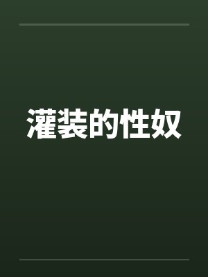 灌装的性奴 灌装的性奴