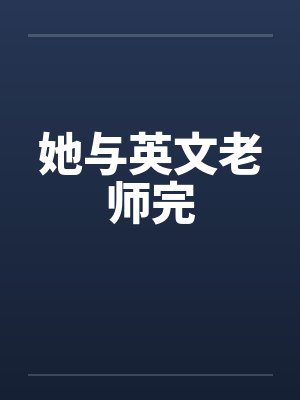 她与英文老师完 她与英文老师完