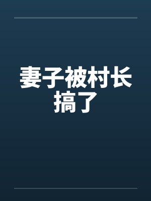 妻子被村长搞了 妻子被村长搞了