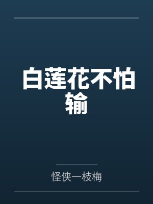 白莲花不怕输by怪侠一枝梅 白莲花不怕输by怪侠一枝梅