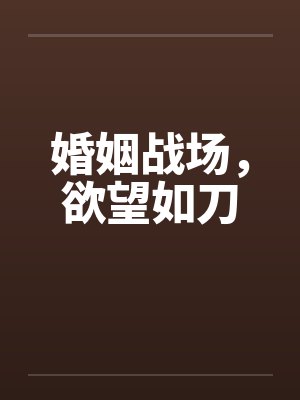 婚姻战场,欲望如刀 婚姻战场,欲望如刀