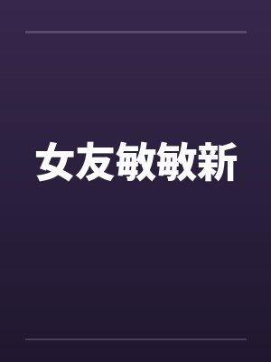 女友敏敏新 女友敏敏新