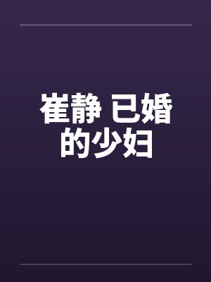 崔静 已婚的少妇 崔静 已婚的少妇