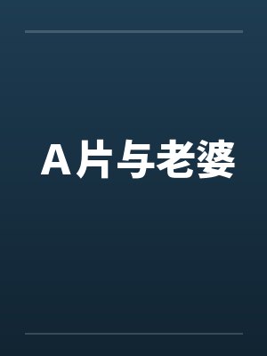 A片与老婆 A片与老婆