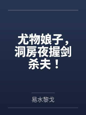 尤物娘子,洞房夜握剑杀夫! 尤物娘子,洞房夜握剑杀夫!