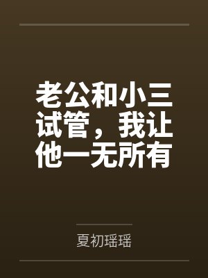 老公和小三试管，我让他一无所有
