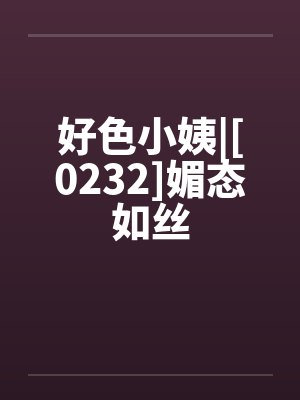 好色小姨|[0232]媚态如丝