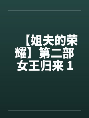 【姐夫的荣耀】第二部女王归来 11-15集 作者:小手 【姐夫的荣耀】第二部女王归来 11-15集 作者:小手