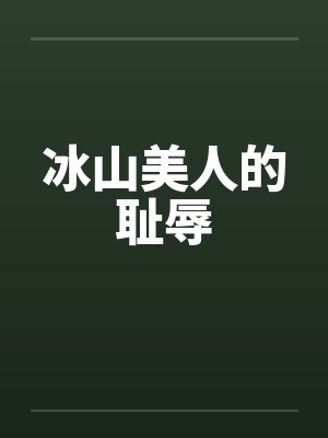 冰山美人的耻辱 冰山美人的耻辱