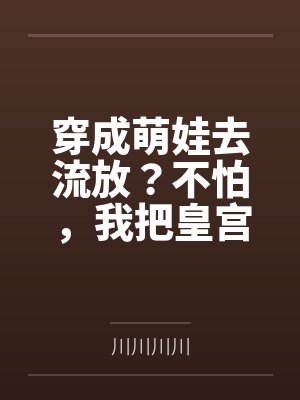 穿成萌娃去流放?不怕,我把皇宫抄空了!by川川川川 穿成萌娃去流放?不怕,我把皇宫抄空了!by川川川川