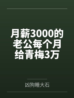 月薪3000的老公每个月给青梅3万 月薪3000的老公每个月给青梅3万