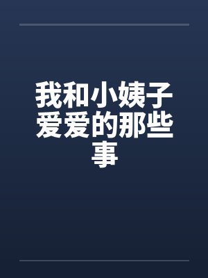 我和小姨子爱爱的那些事 我和小姨子爱爱的那些事