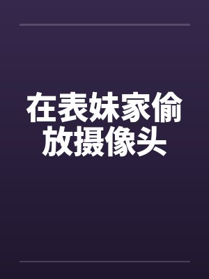 在表妹家偷放摄像头 在表妹家偷放摄像头