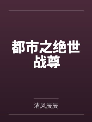 都市之绝世战尊by清风辰辰 都市之绝世战尊by清风辰辰