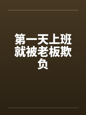 第一天上班就被老板欺负 第一天上班就被老板欺负