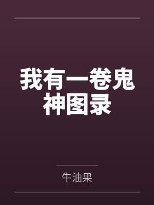 我有一卷鬼神图录笔趣阁无弹窗 我有一卷鬼神图录笔趣阁无弹窗