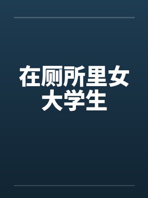 在厕所里女大学生 在厕所里女大学生