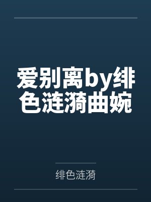 爱别离by绯色涟漪曲婉 爱别离by绯色涟漪曲婉