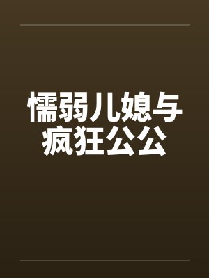 懦弱儿媳与疯狂公公 懦弱儿媳与疯狂公公