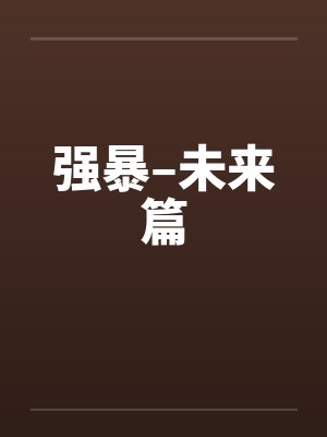 强暴–未来篇 强暴–未来篇