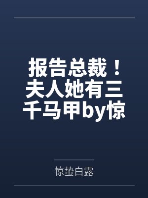 报告总裁！夫人她有三千马甲by惊蛰白露