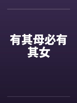 有其母必有其女 有其母必有其女