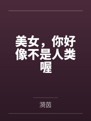 美女,你好像不是人类喔 美女,你好像不是人类喔