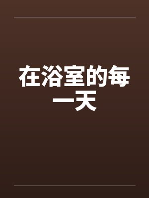 在浴室的每一天 在浴室的每一天