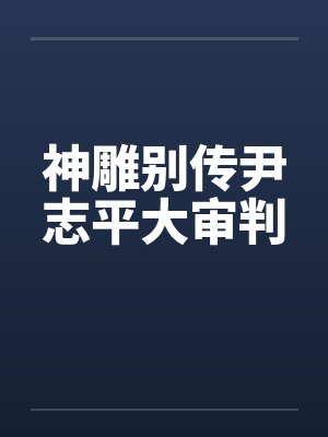 神雕别传尹志平大审判 神雕别传尹志平大审判