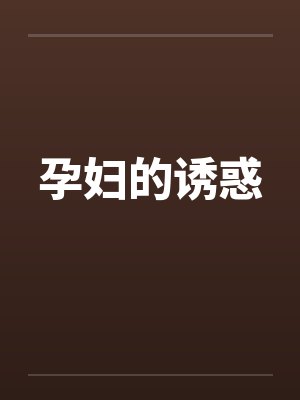 孕妇的诱惑 孕妇的诱惑