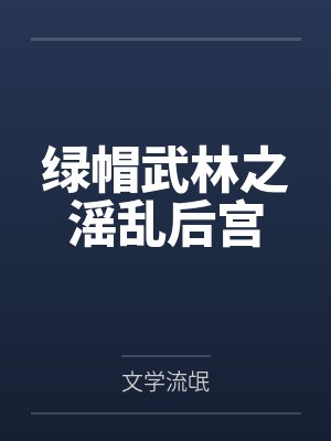 绿帽武林之滛乱后宫 绿帽武林之滛乱后宫
