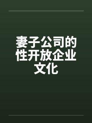 妻子公司的性开放企业文化 妻子公司的性开放企业文化
