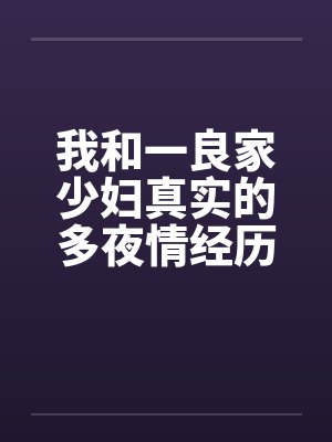 我和一良家少妇真实的多夜情经历 我和一良家少妇真实的多夜情经历
