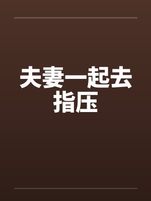 夫妻一起去指压 夫妻一起去指压