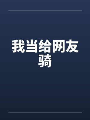 我当给网友骑 我当给网友骑