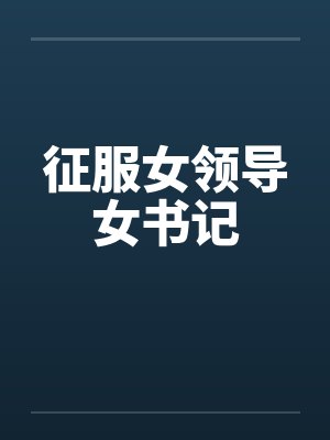 征服女领导女书记 征服女领导女书记