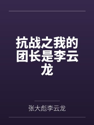 抗战之我的团长是李云龙 抗战之我的团长是李云龙