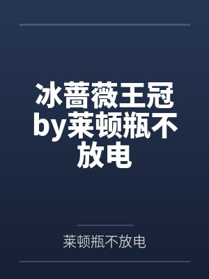 冰蔷薇王冠by莱顿瓶不放电