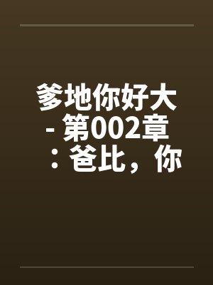 爹地你好大- 第002章:爸比,你这里肿的好厉害 爹地你好大- 第002章:爸比,你这里肿的好厉害