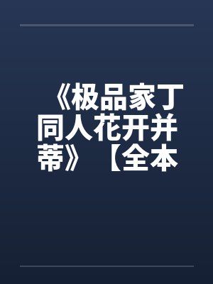 《极品家丁同人花开并蒂》【全本】作者:名字有多长 《极品家丁同人花开并蒂》【全本】作者:名字有多长