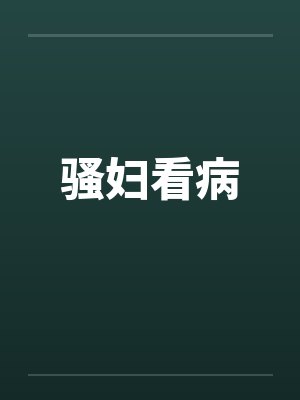 骚妇看病 骚妇看病