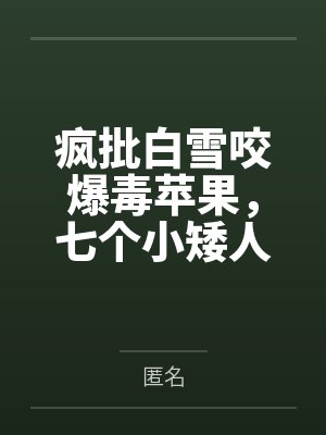疯批白雪咬爆毒苹果,七个小矮人和王后当场吓麻了 疯批白雪咬爆毒苹果,七个小矮人和王后当场吓麻了