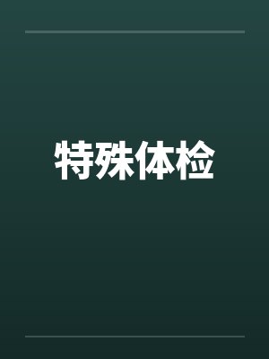 特殊体检 特殊体检