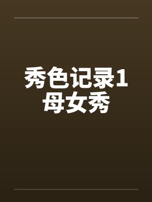 秀色记录1母女秀