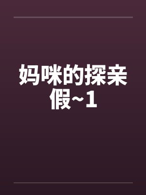 妈咪的探亲假~1 妈咪的探亲假~1