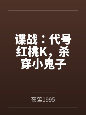 谍战:代号红桃K,杀穿小鬼子 谍战:代号红桃K,杀穿小鬼子