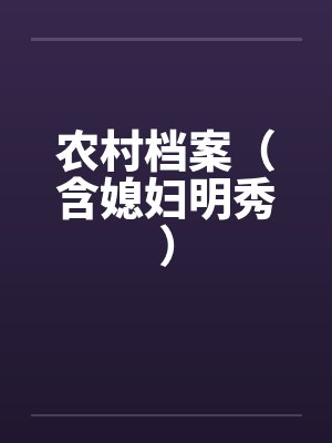 农村档案(含媳妇明秀) 农村档案(含媳妇明秀)