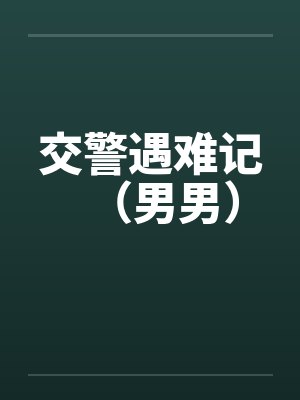交警遇难记（男男）