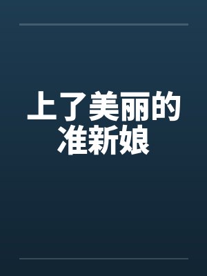 上了美丽的准新娘 上了美丽的准新娘