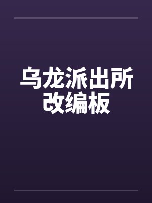 乌龙派出所改编板 乌龙派出所改编板
